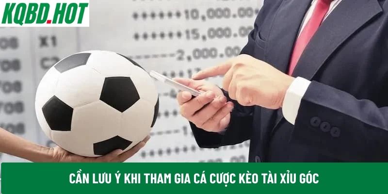 Cần lưu ý khi tham gia cá cược kèo Tài Xỉu góc