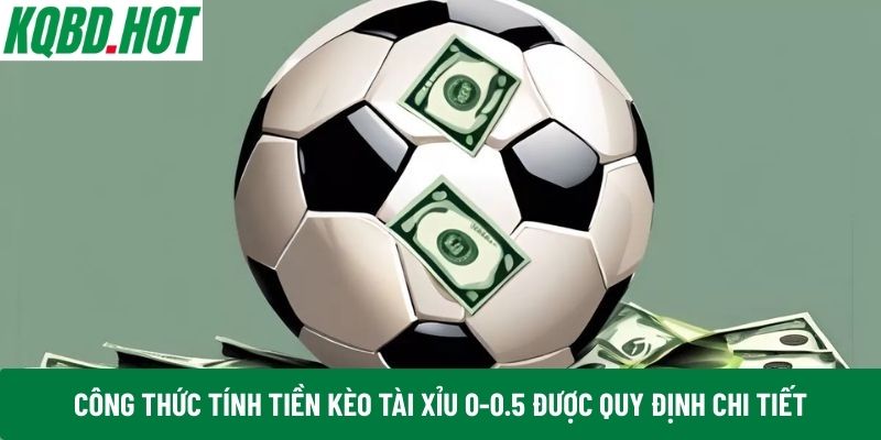 Công thức tính tiền kèo Tài Xỉu 0-0.5 được quy định chi tiết