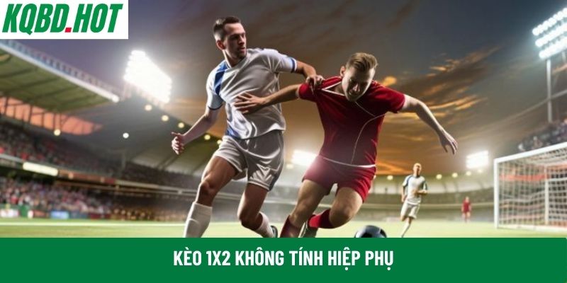 Kèo 1x2 không tính hiệp phụ