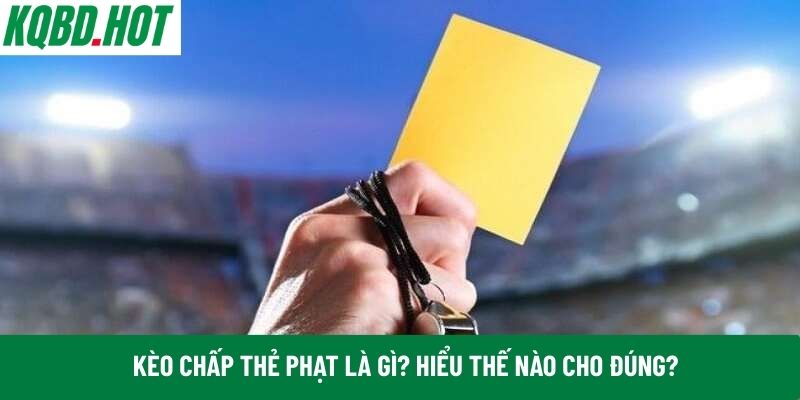 Kèo chấp thẻ phạt là gì