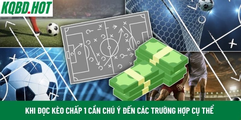 Khi đọc kèo chấp 1 cần chú ý đến các trường hợp cụ thể