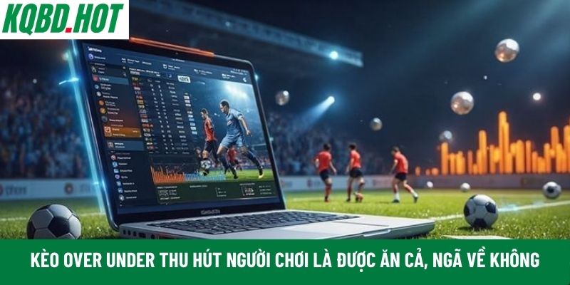 Kịch tính giúp kèo over under