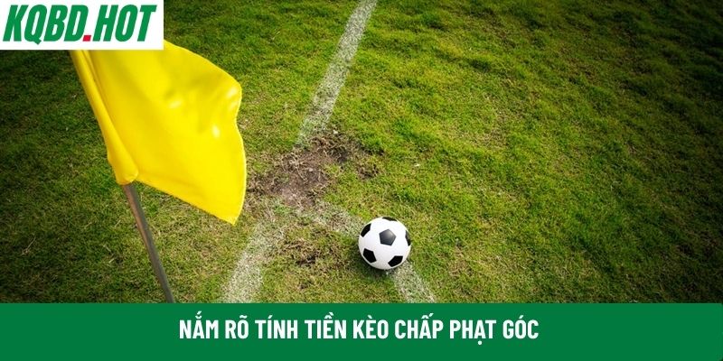 Nắm rõ tính tiền kèo chấp phạt góc