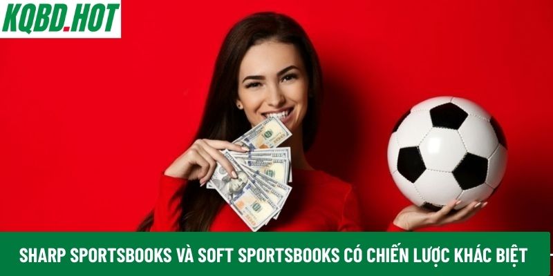 Sharp Sportsbooks và Soft Sportsbooks có chiến lược khác biệt