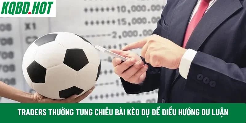 Traders thường tung chiêu bài kèo dụ 