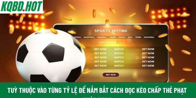 Tuỳ thuộc vào từng tỷ lệ để nắm bắt cách đọc kèo chấp thẻ phạt khác nhau