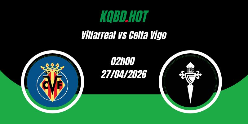 Nhận Định Villarreal vs Celta Vigo 02h00 27/04 La Liga